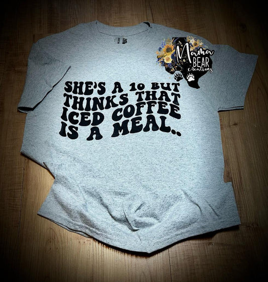 “She’s a 10 But Thinks Iced Coffee Is a Meal” Tee – Funny Caffeine Addict Graphic Shirt for Women