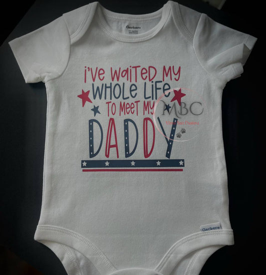 “I’ve Waited My Whole Life to Meet My Daddy” Patriotic Baby Onesie
