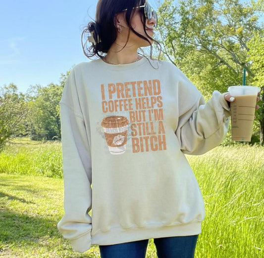 I Pretend Coffee Helps But I'm Still a Bitch